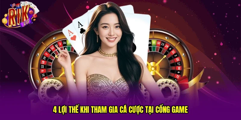 4 lợi thế khi tham gia cá cược tại cổng game 