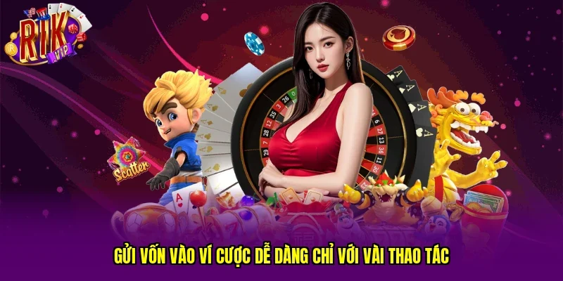 Gửi vốn vào ví cược dễ dàng chỉ với vài thao tác