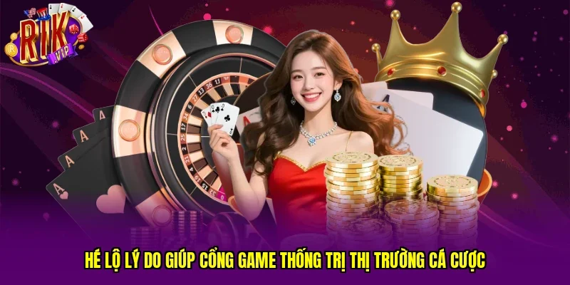 Hé lộ lý do giúp cổng game thống trị thị trường cá cược