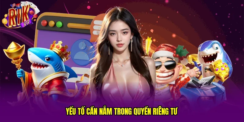 Yếu tố cần nắm trong quyền riêng tư