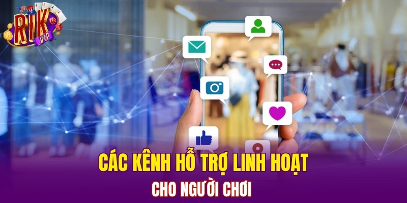 Các kênh hỗ trợ linh hoạt cho người chơi