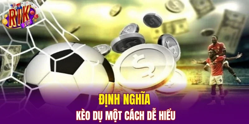 Định nghĩa kèo dụ một cách dễ hiểu