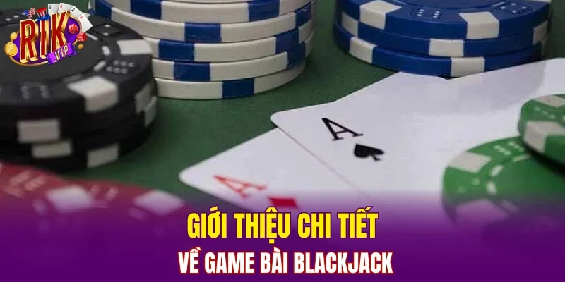 Giới thiệu chi tiết về game bài blackjack