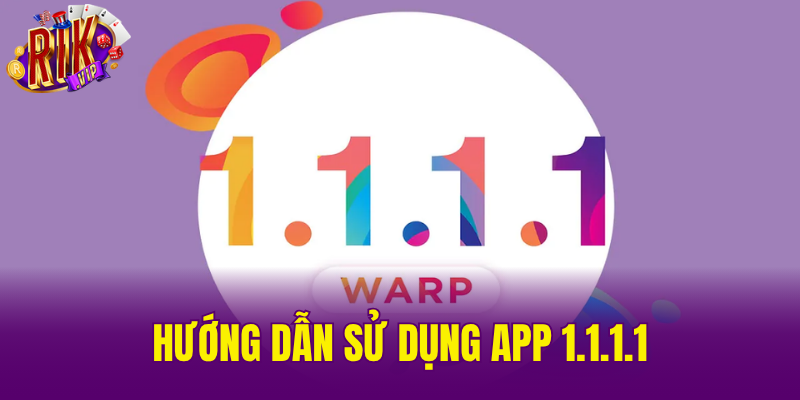Hướng Dẫn Sử Dụng App 1.1.1.1