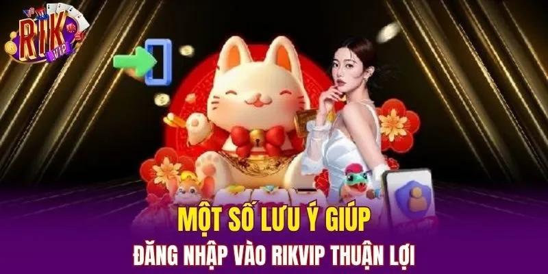 Một số lưu ý giúp đăng nhập vào RIKVIP thuận lợi
