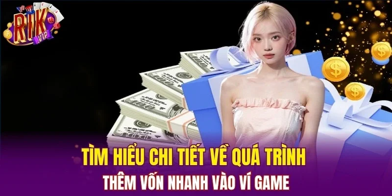 Tìm hiểu chi tiết về quá trình thêm vốn nhanh vào ví game