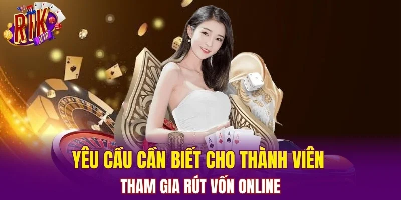 Yêu cầu cần biết cho thành viên tham gia rút vốn online